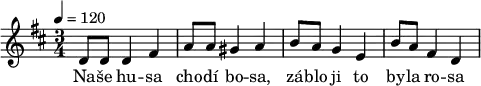 \relative c' { \key d \major \time 3/4 \tempo 4 = 120 d8 d8 d4 fis4 | a8 a8 gis4 a4 | b8 a8 g4 e4 | b'8 a8 fis4 d4 }
\addlyrics { Na -- še hu -- sa | cho -- dí bo -- sa, | zá -- blo ji to | by -- la ro -- sa}