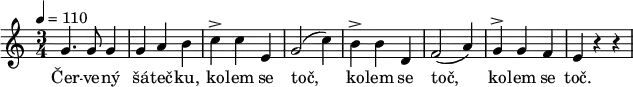 \relative c'' { \time 3/4 \tempo 4 = 110 g4. g8 g4 | g a b | c^> c e, | g2 (c4) | b^> b d, | f2 (a4) | g^> g f | e r r }
\addlyrics { Čer -- ve -- ný | šá -- teč -- ku, | ko -- lem se | toč, | ko -- lem se | toč, | ko -- lem se | toč. }